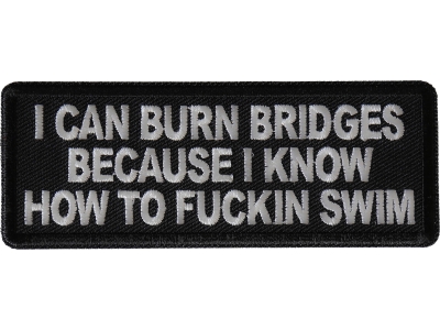 I can burn bridges because I know how to fucking swim patch