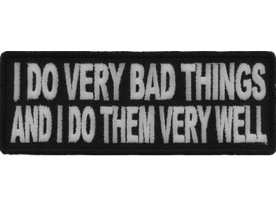 I Do Very Bad Things And I Do Them Very Well Funny Patch | Embroidered Patches