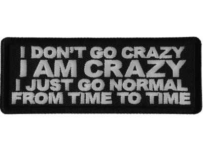 I Don't Go Crazy I am Crazy I just go normal from time to time Patch