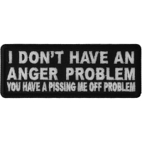 I Don't Have An Anger Problem You Have A Pissing Me Off Problem Patch | Embroidered Patches