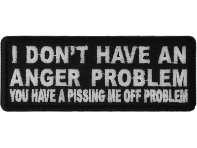 I Don't Have An Anger Problem You Have A Pissing Me Off Problem Patch | Embroidered Patches