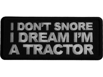 I don't snore I dream I'm a Tractor Iron on Patch