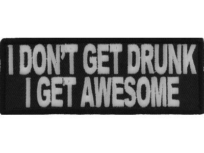 I Don't Get Drunk I Get Awesome Funny Saying Patch | Embroidered Patches