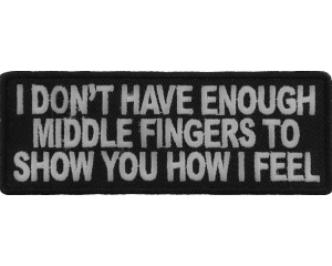 I Don't Have Enough Middle Fingers To Show You How I Feel Patch | Embroidered Patches