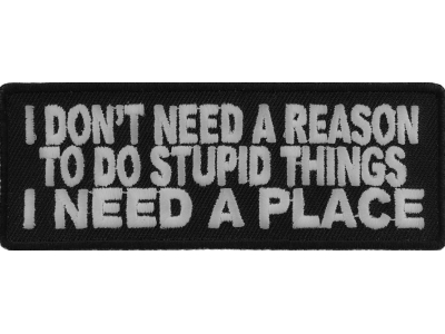 I Don't Need A Reason To Do Stupid Things Patch | Embroidered Patches