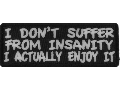 I Don't Suffer From Insanity I Actually Enjoy It Fun Patch | Embroidered Patches