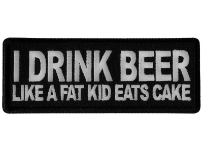 I Drink Beer Like a Fat Kid Eats Cake Patch