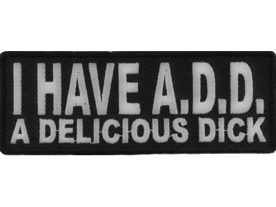 I Have ADD A Delicious Dick Patch | Embroidered Patches