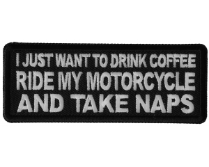 I just want to drink Coffee, Ride My Motorcycle and Take Naps Patch