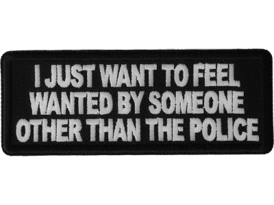 I Just Want to Feel Wanted By Someone Other Than the Police Patch