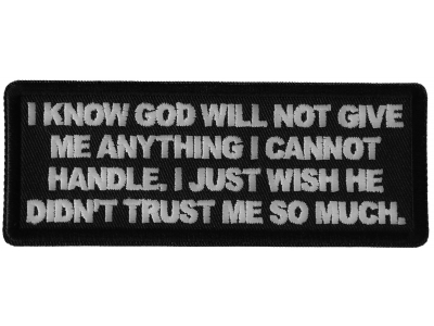 I know God will not Give me Anything I cannot Handle. I just Wish He Didn't Trust me So Much Patch