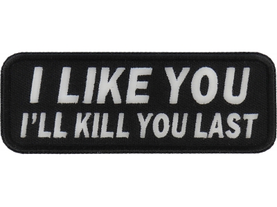 I Like You I Will Kill You Last Patch | Embroidered Patches