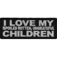 I Love My Spoiled Rotten Ungrateful Children Patch