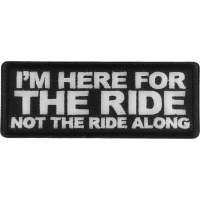 I'm here for the Ride Not the Ride Along Patch