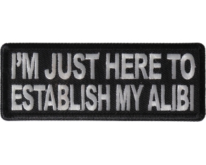 I'm Just here to Establish my Alibi Patch