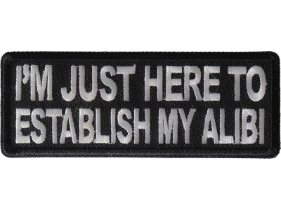 I'm Just here to Establish my Alibi Patch