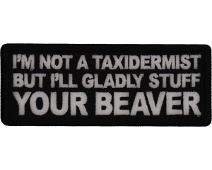 I'm not a Taxidermist but I'll Gladly Stuff your Beaver Patch