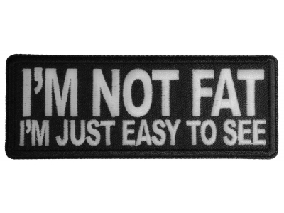 I'm Not Fat I'm Just Easy to See Patch