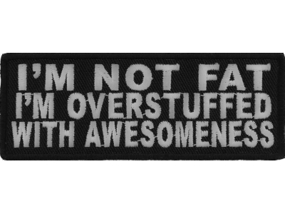 I'm Not Fat I'm Overstuffed With Awesomeness Patch | Embroidered Patches