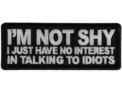 I'm not shy I just have no interest in talking to idiots Patch