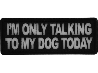 I'm Only Talking to My Dog Today Patch