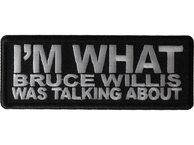 I'm What Bruce Willis Was Talking About Patch