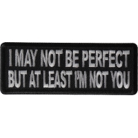 I May Not Be Perfect but At Least I'm Not You Patch