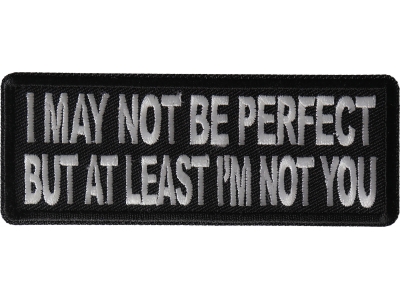 I May Not Be Perfect but At Least I'm Not You Patch