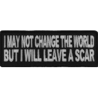 I May Not Change The World But Will Leave A Scar Patch | Embroidered Patches