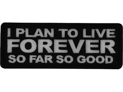 I Plan to Live Forever so Far So Good Patch