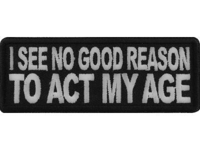 I see no Good Reason to Act my Age Patch