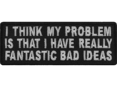 I Think My Problem Is That I Have Really Fantastic Bad Ideas Patch | Embroidered Patches