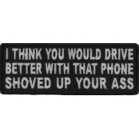 I Think You Would Drive Better With That Phone Shoved Up Your Ass Patch | Embroidered Patches