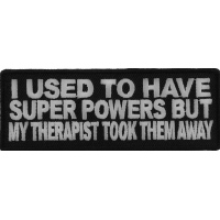 I Used To Have Super Powers But My Therapist Took Them Away Patch | Embroidered Patches