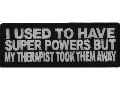 I Used To Have Super Powers But My Therapist Took Them Away Patch | Embroidered Patches