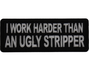 I Work Harder than an Ugly Stripper Patch