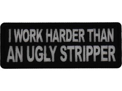 I Work Harder than an Ugly Stripper Patch