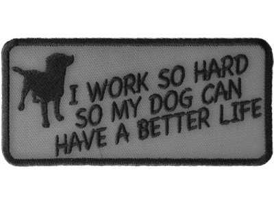 I Work So Hard So My Dog Can Have A Better Life Patch | Embroidered Patches