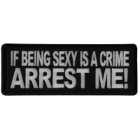 If Being Sexy is a Crime Arrest Me Patch