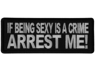 If Being Sexy is a Crime Arrest Me Patch