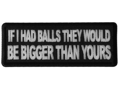 If I had Balls They Would be Bigger Than Yours Patch