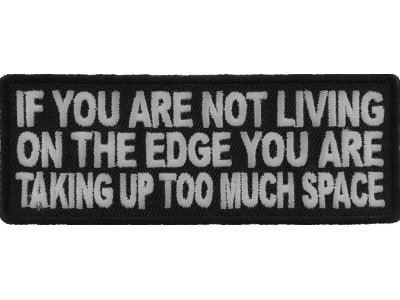 If You Are Not Living On The Edge You Are Taking Up Too Much Space Patch