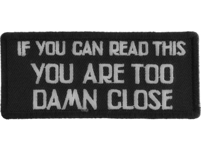 If You Can Read This You Are Too Damn Close Patch | Embroidered Patches