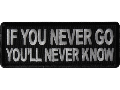 If you never go You'll Never Know Patch