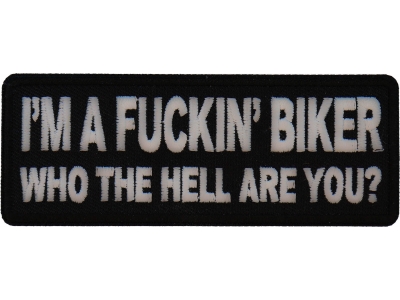 I'm A Fuckin Biker Who The Hell Are You Patch | Embroidered Patches