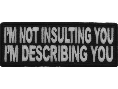 I'm Not Insulting You I'm Describing You Patch | Embroidered Patches