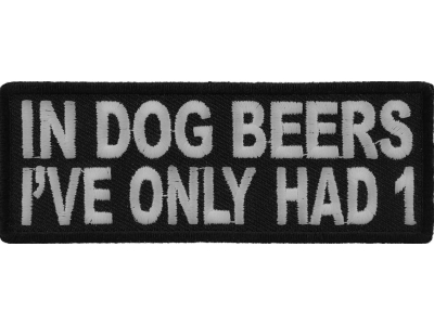 In Dog Beers I've Only Had 1 Funny Patch