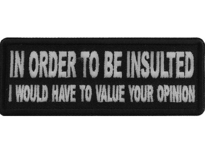 In Order to Be Insulted I would gave to Value your Opinion Patch