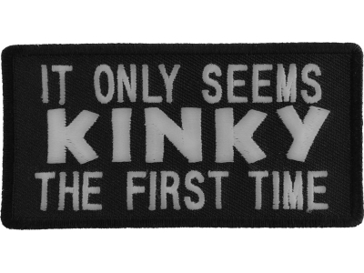 It Only Seems Kinky The First Time Patch | Embroidered Patches