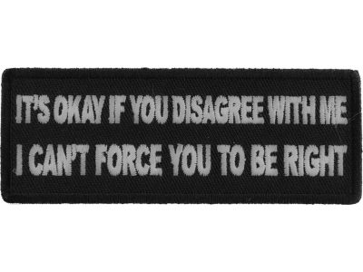 It's Okay if You Disagree with Me I can't Force You to Be Right Patch